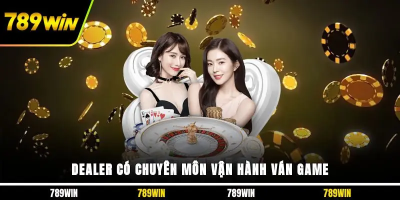 Dealer có chuyên môn vận hành ván game